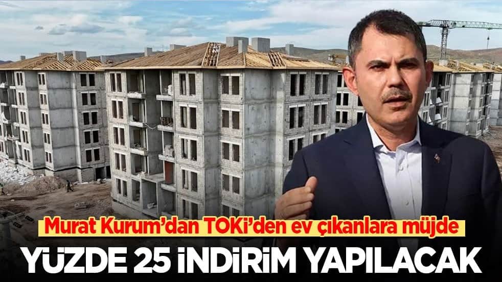 Bakan Kurum: Evini ve iş yerini TOKİ'den alanlar için bir müjdemiz var. Yüzde 25 indirim yapacağız