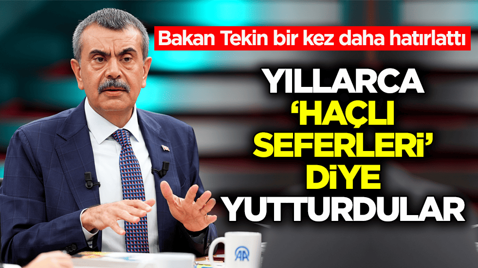 Bakan Tekin bir kez daha hatırlattı: Yıllarca ‘haçlı seferleri’ diye yutturdular