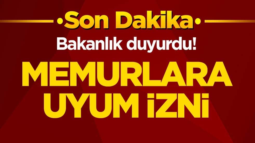 Bakanlık duyurdu! Memurlara uyum izni