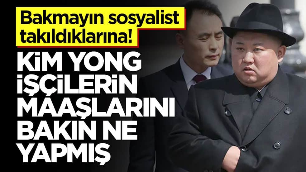 Bakmayın sosyalist takıldıklarına! Kim Yong işçilerin maaşlarını bakın ne yapmış