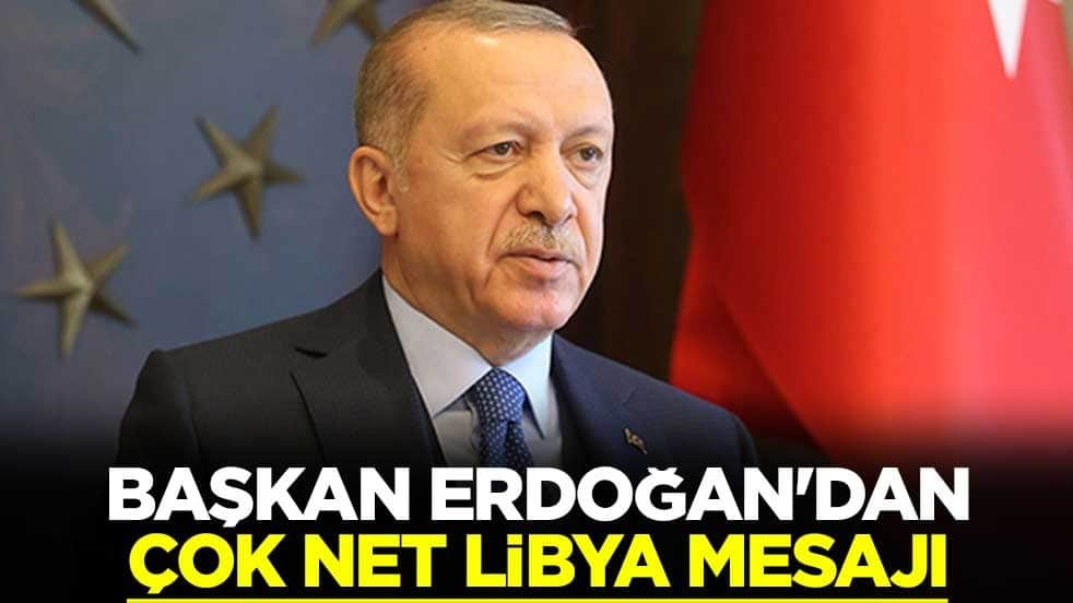 Başkan Erdoğan'dan çok net Libya mesajı