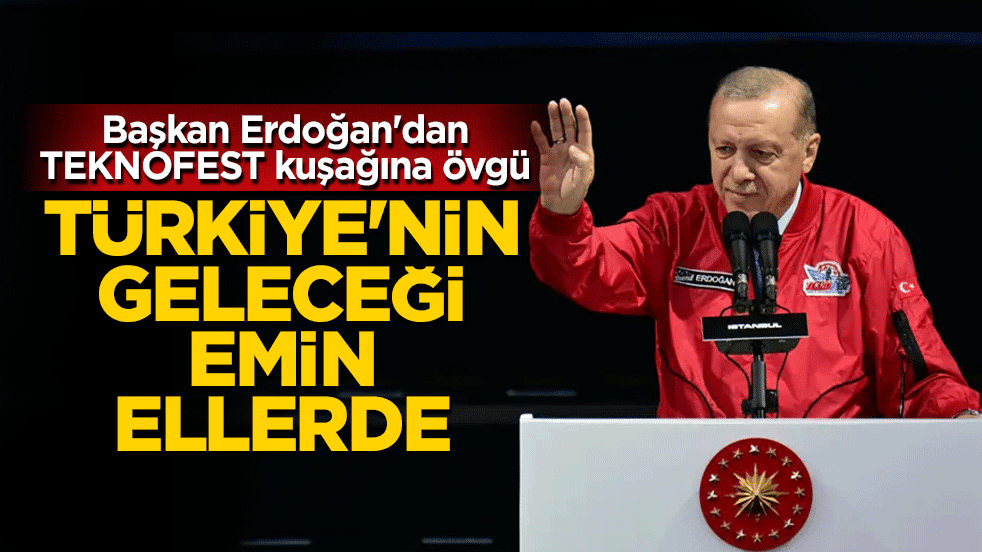 Başkan Erdoğan'dan TEKNOFEST kuşağına övgü: Türkiye'nin geleceği emin ellerde