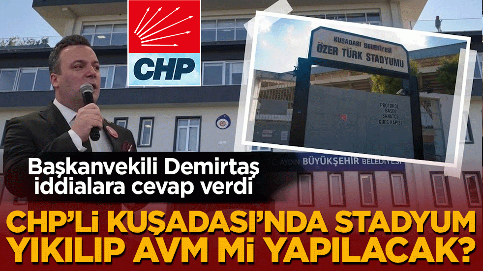 Başkanvekili Demirtaş iddialara cevap verdi: CHP’li Kuşadası’nda stadyum yıkılıp AVM mi yapılacak?