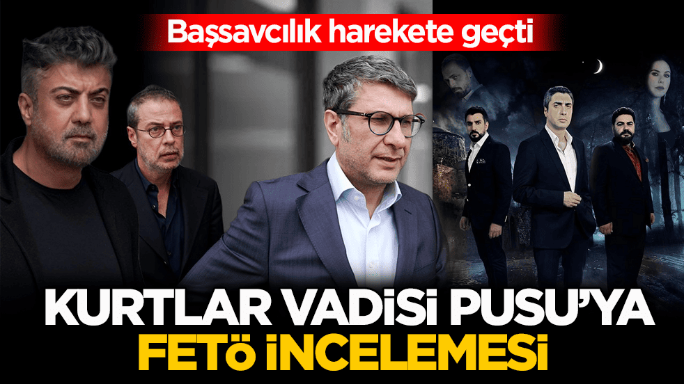 Başsavcılık harekete geçti! Kurtlar Vadisi Pusu’ya FETÖ incelemesi