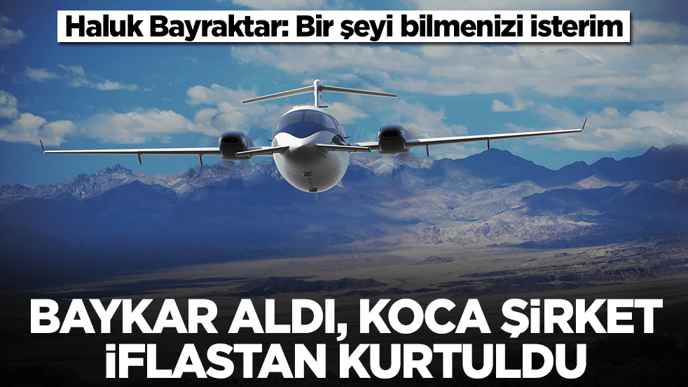Baykar aldı, koca şirket iflastan kurtuldu! Haluk Bayraktar: Bir şeyi bilmenizi isterim