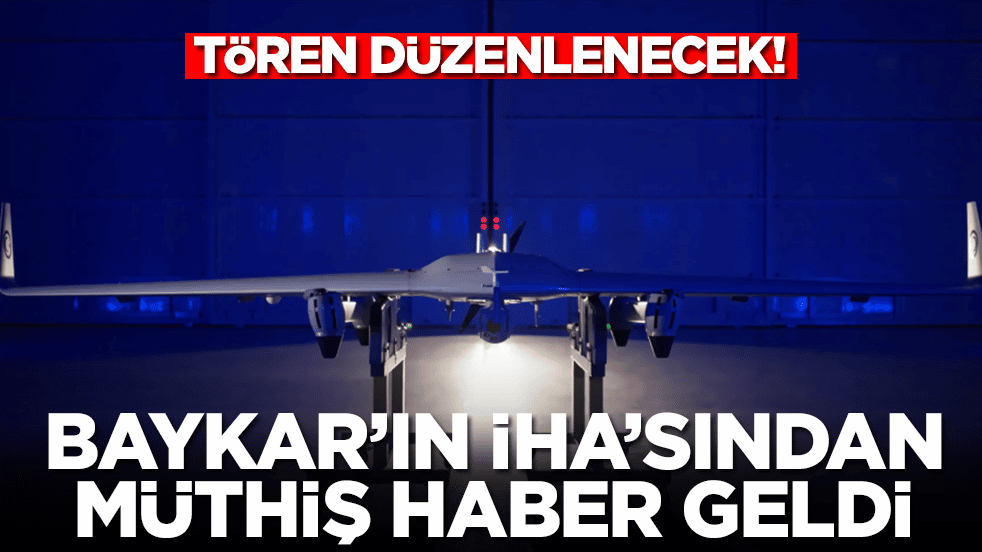 Baykar'ın İHA'sından müthiş haber geldi: Tören düzenlenecek