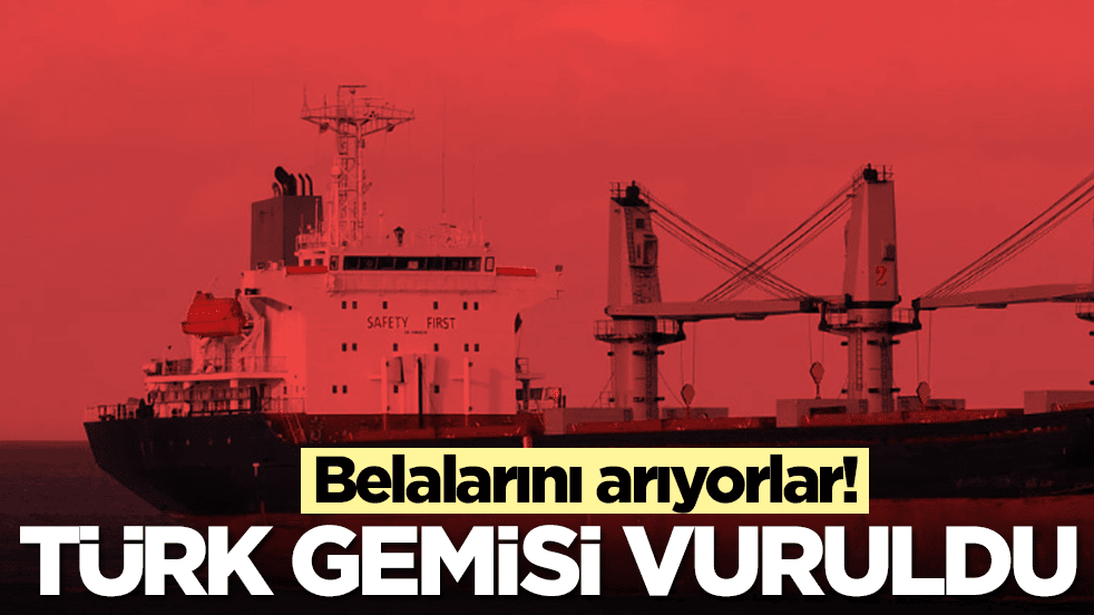 Belalarını arıyorlar: Türk gemisi vuruldu