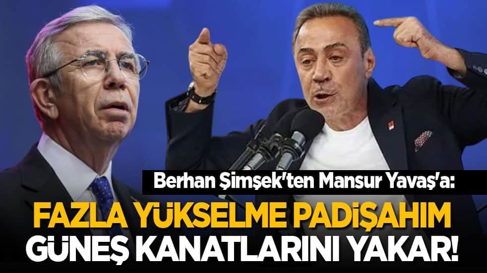 Berhan Şimşek'ten Mansur Yavaş'a: Fazla yükselme padişahım güneş kanatlarını yakar!