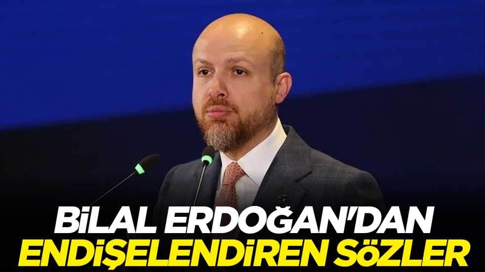 Bilal Erdoğan'dan endişelendiren sözler