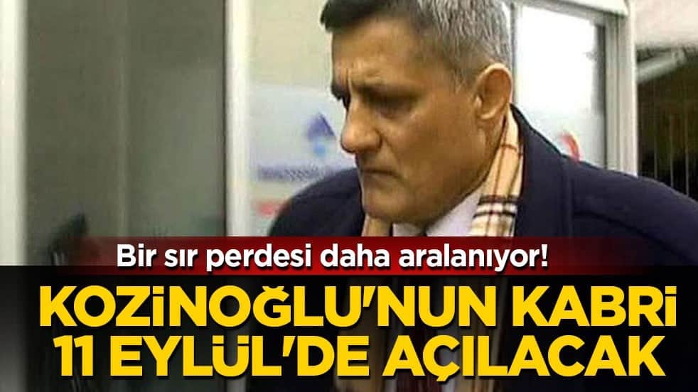 Bir sır perdesi daha aralanıyor! Kozinoğlu'nun kabri 11 Eylül'de açılacak