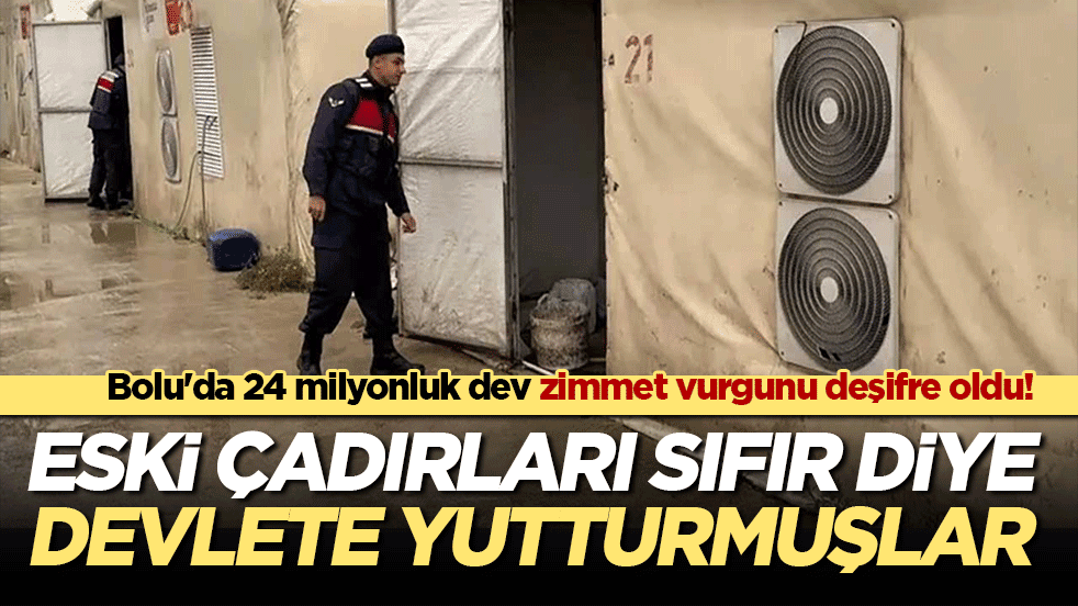 Bolu'da 24 milyonluk dev zimmet vurgunu deşifre oldu! Eski çadırları sıfır diye devlete satmışlar!
