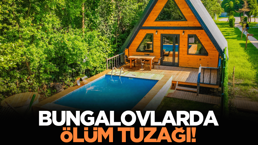 Bungalovlarda ölüm tuzağı!