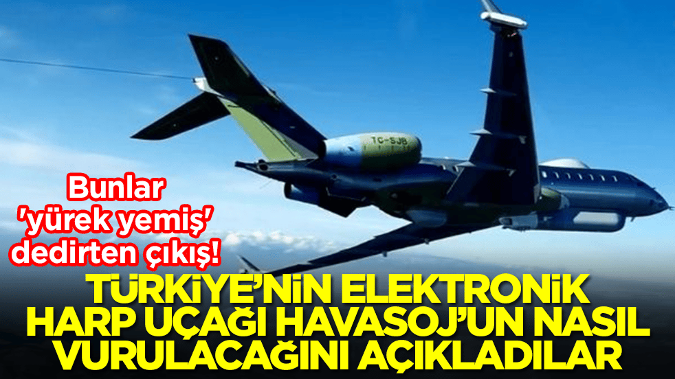 Bunlar 'yürek yemiş' dedirten çıkış: Türkiye'nin elektronik harp uçağı HAVASOJ'un nasıl vurulacağını açıkladılar