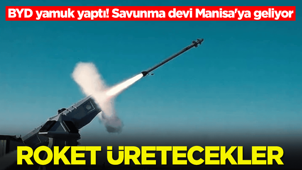 BYD yamuk yaptı: Savunma devi Manisa'ya geliyor, roket üretecekler
