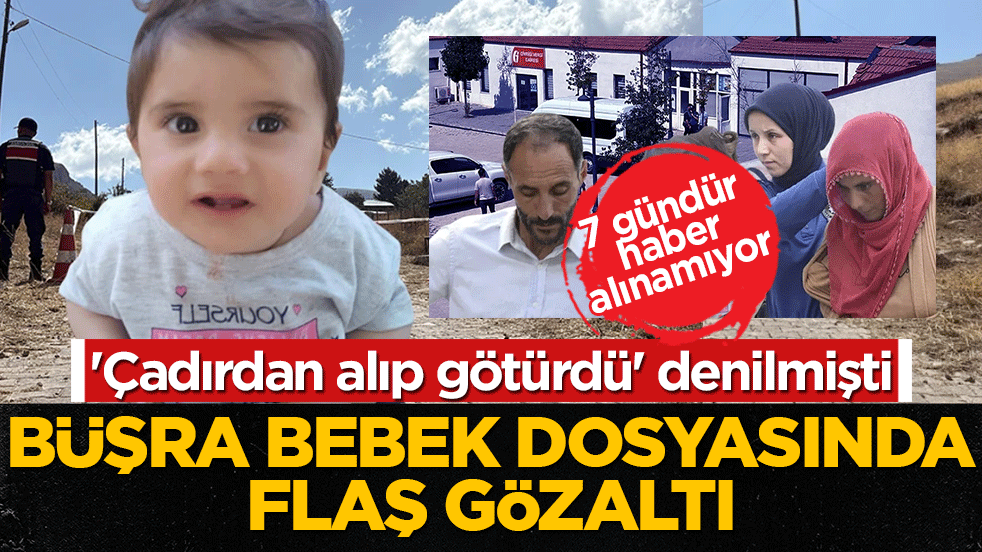 'Çadırdan alıp götürdü' denilmişti: Büşra Bebek dosyasında flaş gözaltı