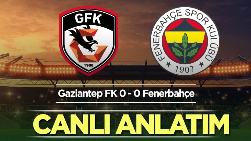 CANLI ANLATIM: Gaziantep FK - Fenerbahçe