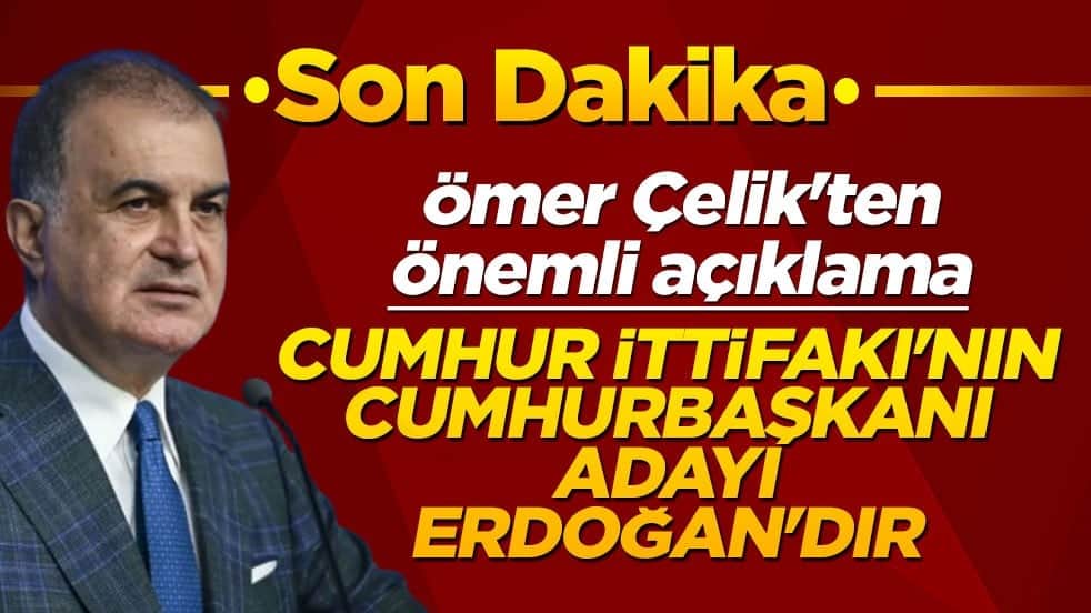 Çelik: Cumhur İttifakı'nın cumhurbaşkanı adayı Erdoğan'dır