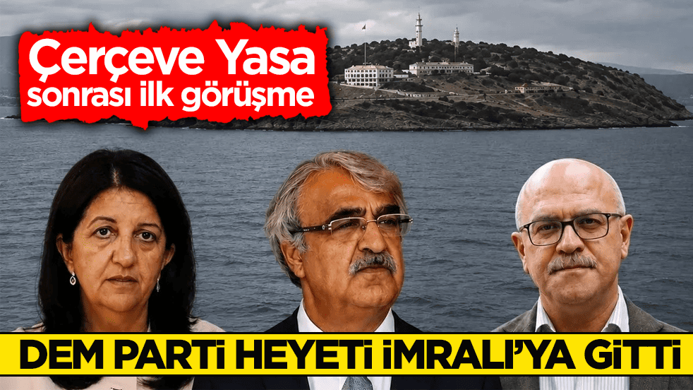 Çerçeve Yasa sonrası ilk görüşme! DEM Parti heyeti İmralı’ya gitti