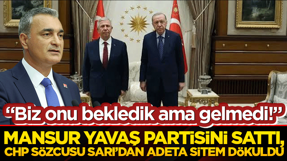CHP’de iç kargaşa ve kaos bitmiyor! Mansur Yavaş partisini sattı, CHP Sözcüsü Sarı’dan adeta sitem döküldü!