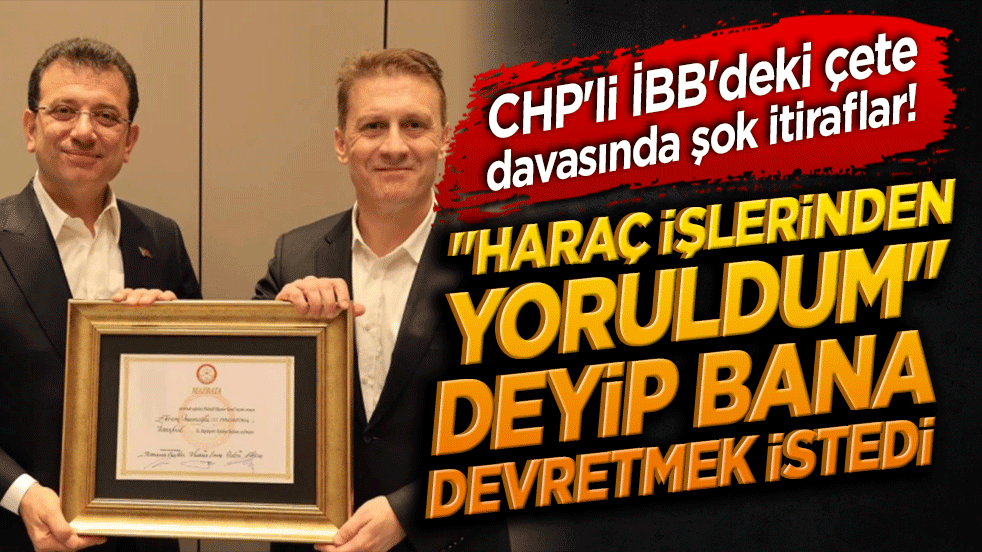 CHP'li İBB'deki çete davasında şok itiraflar! "Haraç işlerinden yoruldum" deyip bana devretmek istedi!