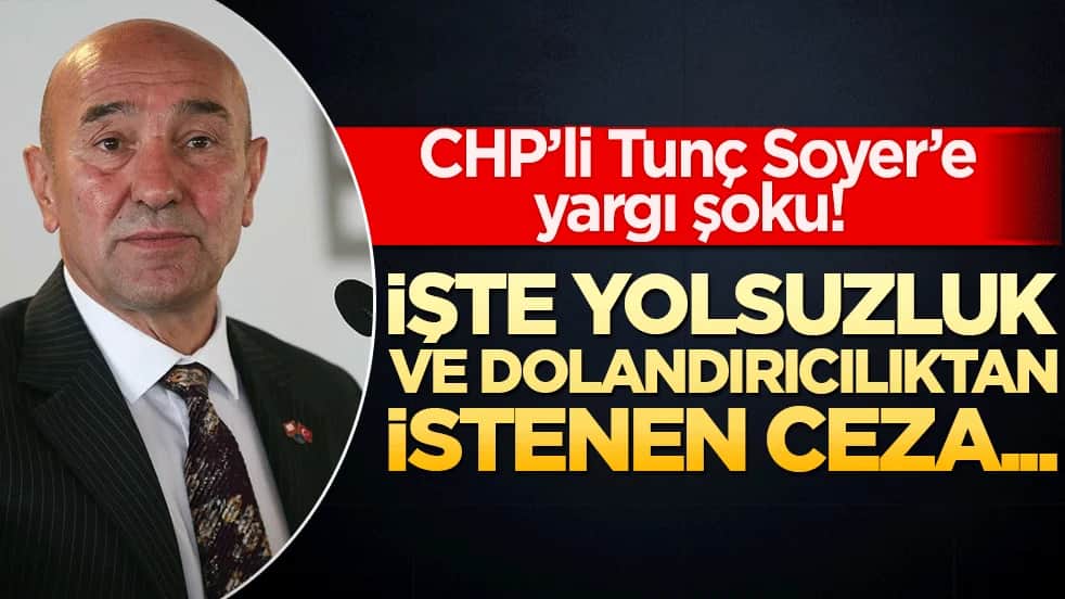 CHP’li Tunç Soyer’e yargı şoku! İşte yolsuzluk ve dolandırıcılıktan istenen ceza...