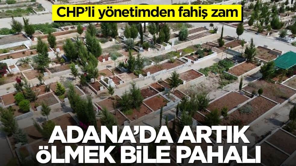 CHP’li yönetimden fahiş zam! Adana’da artık ölmek bile pahalı