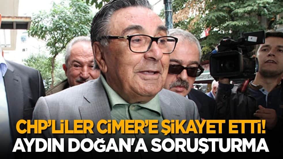CHP'liler CİMER'e şikayet etti: Aydın Doğan'a soruşturma