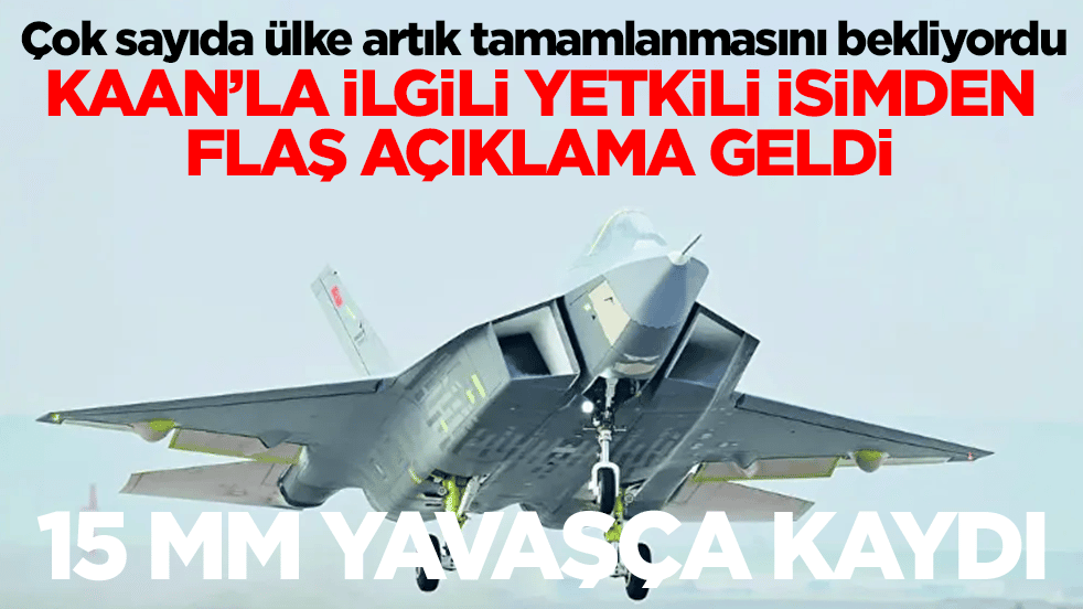 Çok sayıda ülke artık tamamlanmasını bekliyordu: Kaan'la ilgili yetkili isimden flaş açıklama geldi
