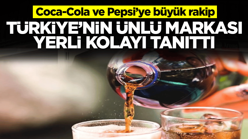 Coca-Cola ve Pepsi’ye büyük rakip: Türkiye'nin ünlü markası yerli kolasını kamuoyuna açıkladı