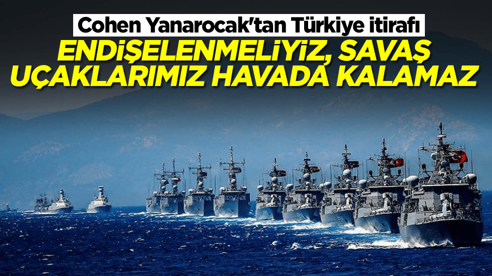 Cohen Yanarocak'tan Türkiye itirafı: Endişelenmeliyiz, savaş uçaklarımız havada kalamaz