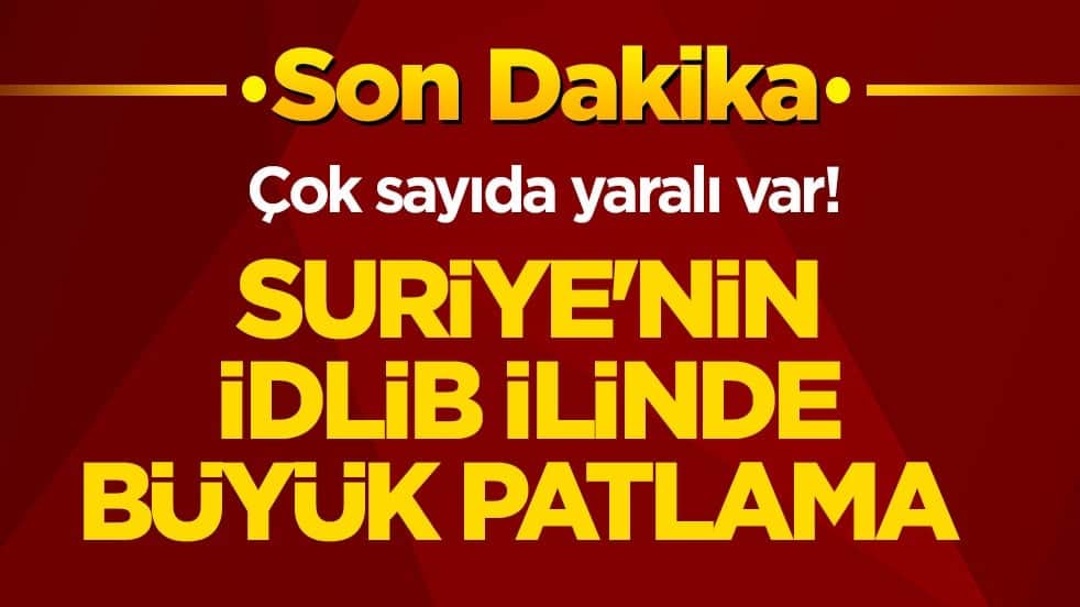 Çok sayıda yaralı var! Suriye'nin İdlib ilinde büyük patlama