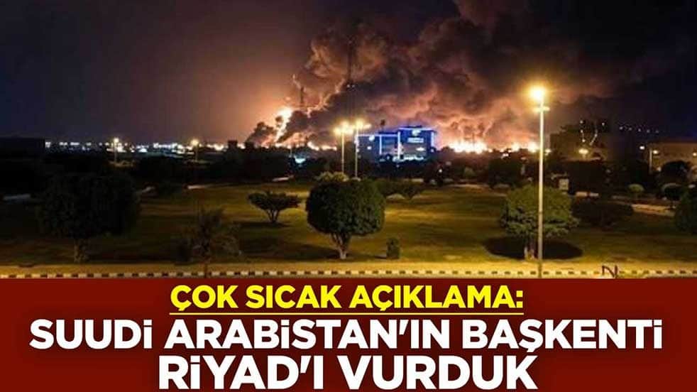 Çok sıcak açıklama: Suudi Arabistan'ın başkenti Riyad'ı vurduk