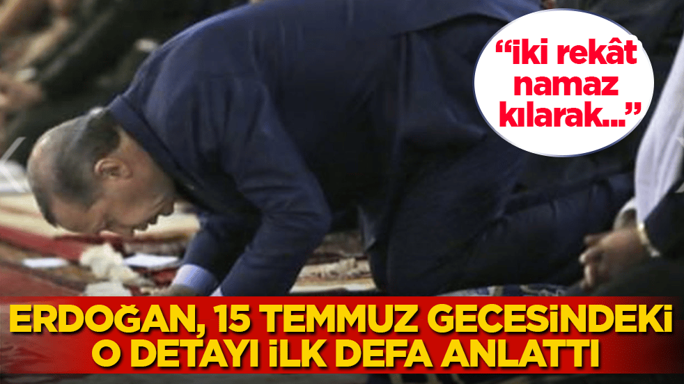 Cumhurbaşkanı Erdoğan, 15 Temmuz gecesindeki o detayı ilk defa anlattı: İki rekât namaz kılarak...
