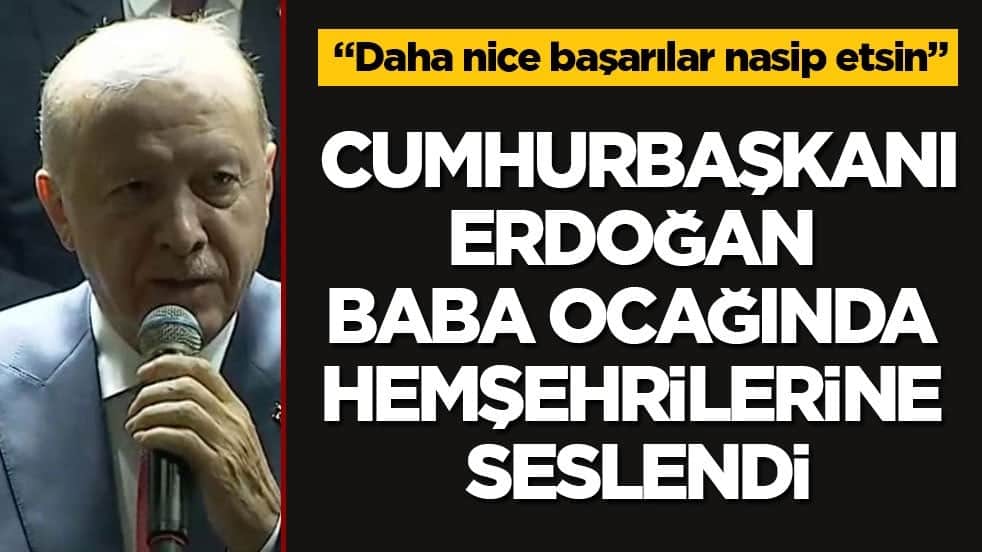 Cumhurbaşkanı Erdoğan baba ocağında hemşehrilerine seslendi! "Daha nice başarılar nasip etsin"