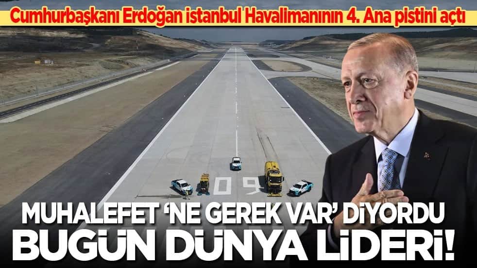 Cumhurbaşkanı Erdoğan İstanbul Havalimanı'nın 4. ana pistini açtı: Vizyonsuz muhalefet 'ne gerek var' diyordu! İstanbul Havalimanı bugün dünya lideri