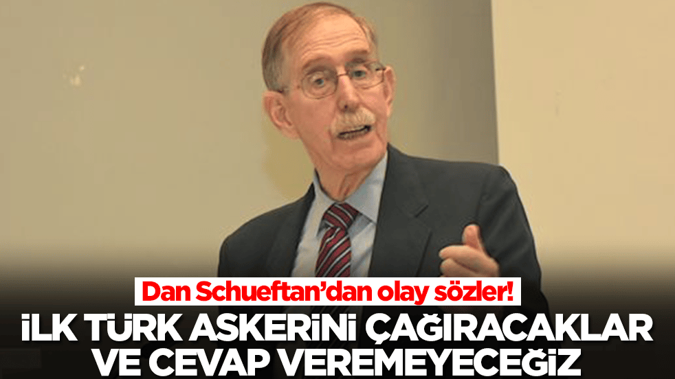 Dan Schueftan: İlk Türk askerini çağıracaklar ve cevap veremeyeceğimiz bir durum oluşacak