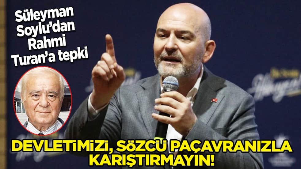 Devletimizi, Sözcü paçavranızla karıştırmayın... Süleyman Soylu’dan Rahmi Turan’a tepki