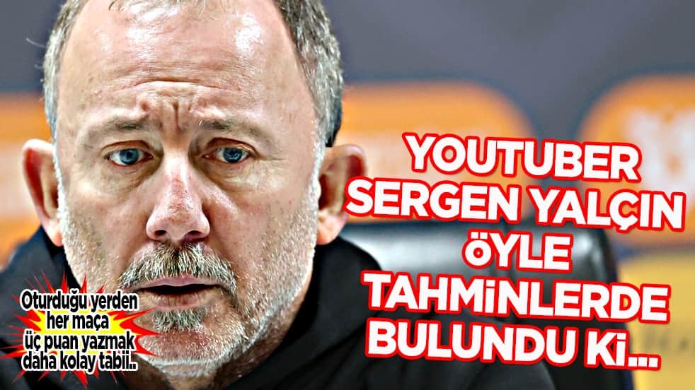 Dikkat çeken 'Devler Ligi' tahminleri: Youtuber Sergen Yalçın'ın yeni yorumu şaşkınlık verici...