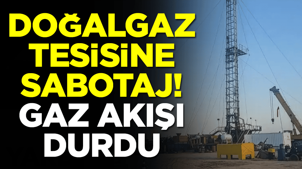 Doğalgaz tesisine sabotaj: Gaz akışı durduruldu