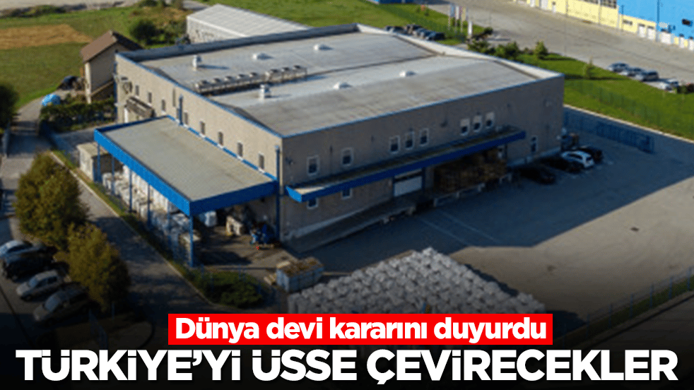 Dünya devi kararını duyurdu: Türkiye'yi üsse çevirecekler