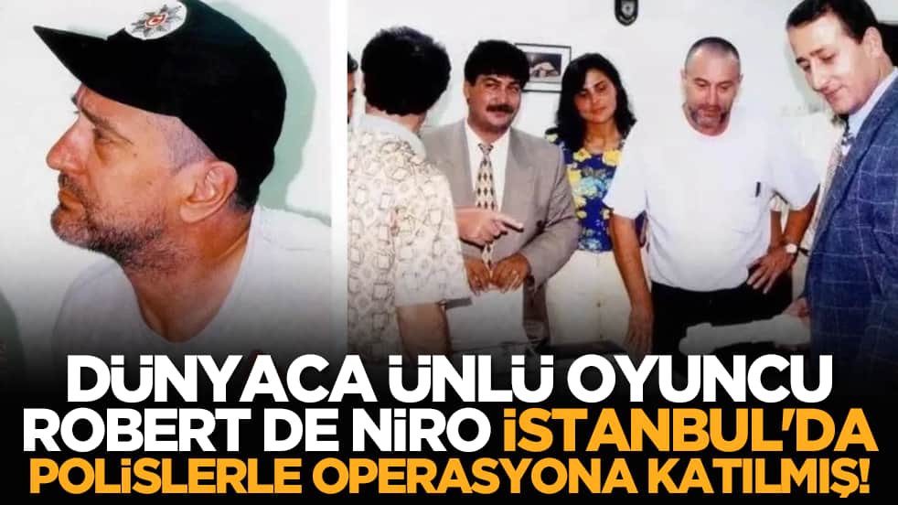 Dünyaca ünlü oyuncu Robert De Niro İstanbul'da polislerle operasyona katılmış!
