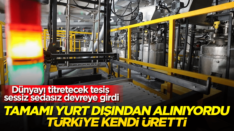 Dünyayı titretecek tesis sessiz sedasız devreye girdi! Tamamı yurt dışından alınıyordu, Türkiye kendi üretti