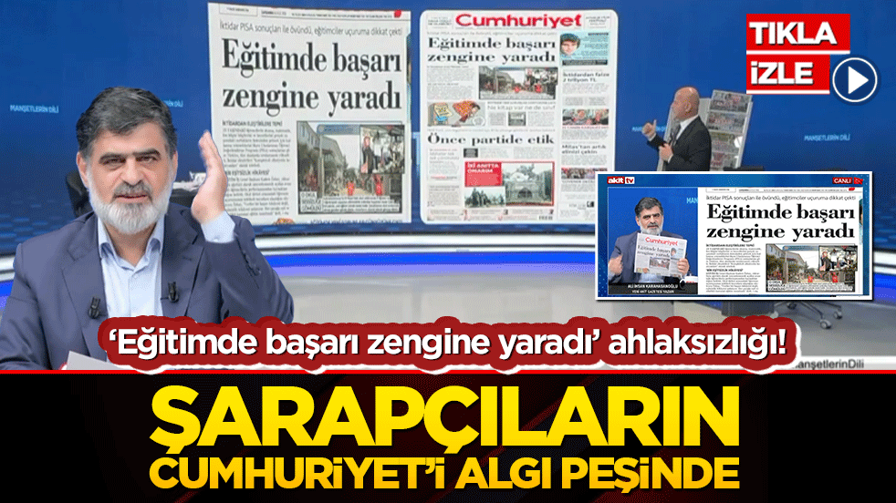 ‘Eğitimde başarı zengine yaradı’ ahlaksızlığı! Şarapçıların Cumhuriyet’i algı peşinde