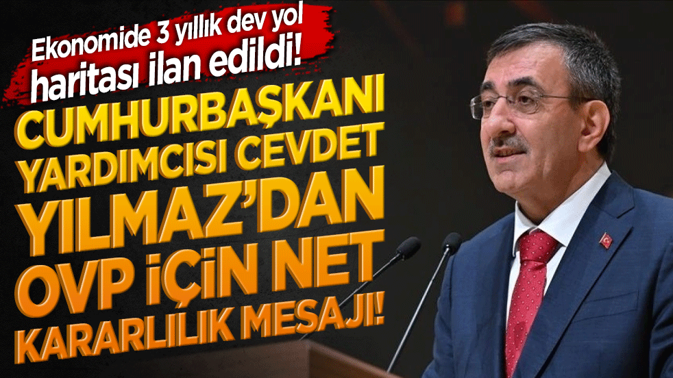 Ekonomide 3 yıllık dev yol haritası ilan edildi! Cumhurbaşkanı Yardımcısı Cevdet Yılmaz’dan OVP için net kararlılık mesajı!