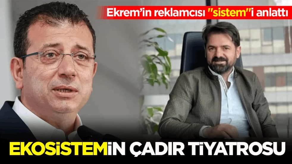 Ekrem’in reklamcısı "sistem"i anlattı! Ekosistemin çadır tiyatrosu