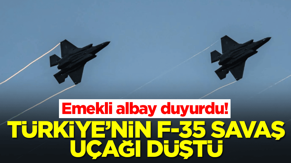 Emekli albay açıkladı: Türkiye'nin F-35 savaş uçağını düşürdüler