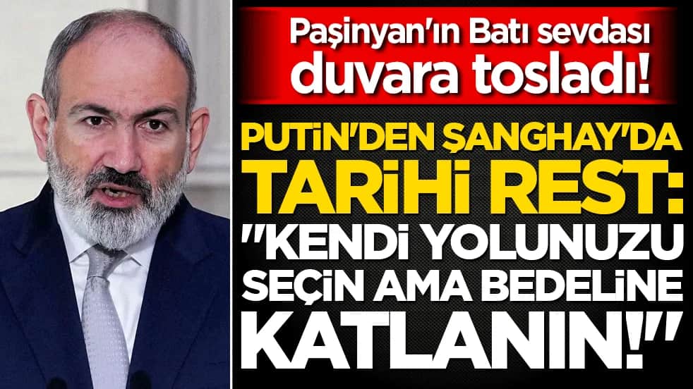 Ermenistan Başbakanı Paşinyan'ın Batı sevdası Şanghay Zirvesi'nde duvara tosladı! "Kendi yolunuzu seçin ama bedeline katlanın!"