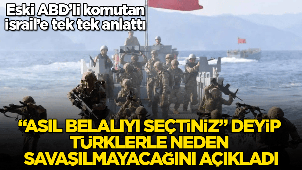 Eski ABD’li komutan, İsrail’e tek tek anlattı! "Asıl belalıyı seçtiniz" deyip Türklerle neden savaşılmayacağını açıkladı