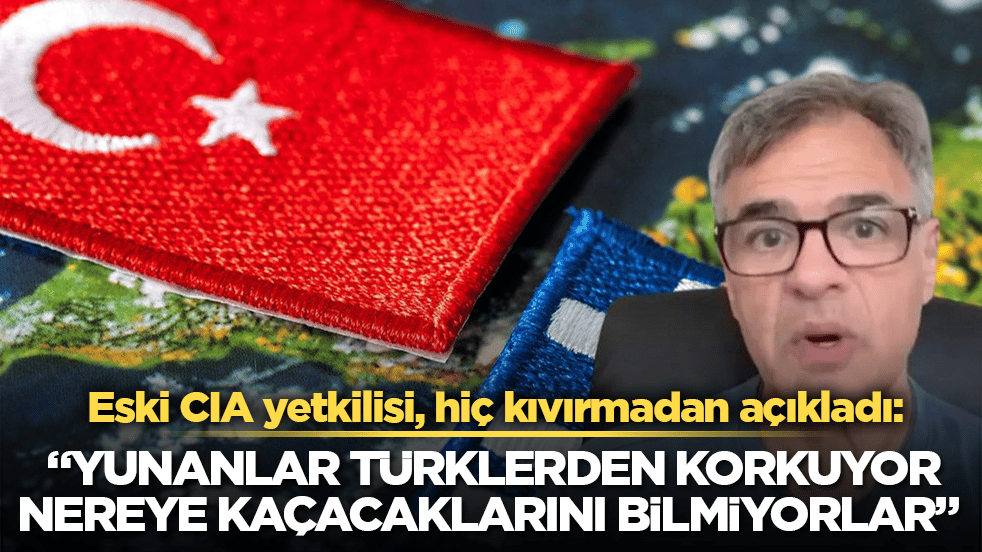 Eski CIA yetkilisi, hiç kıvırmadan açıkladı: "Yunanlar Türklerden korkuyor, nereye kaçacaklarını bilmiyorlar"