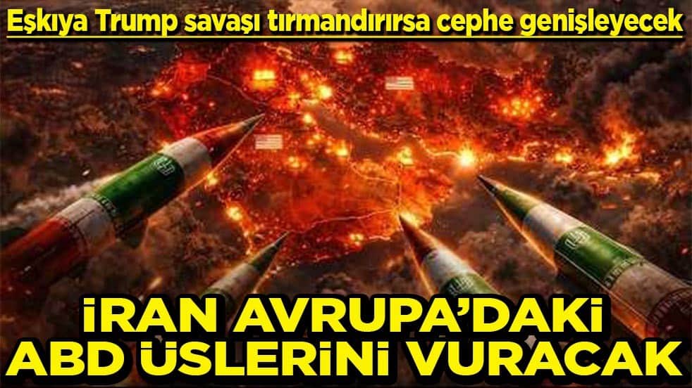 Eşkıya Trump savaşı tırmandırırsa cephe genişleyecek İran Avrupa’daki ABD üslerini vuracak